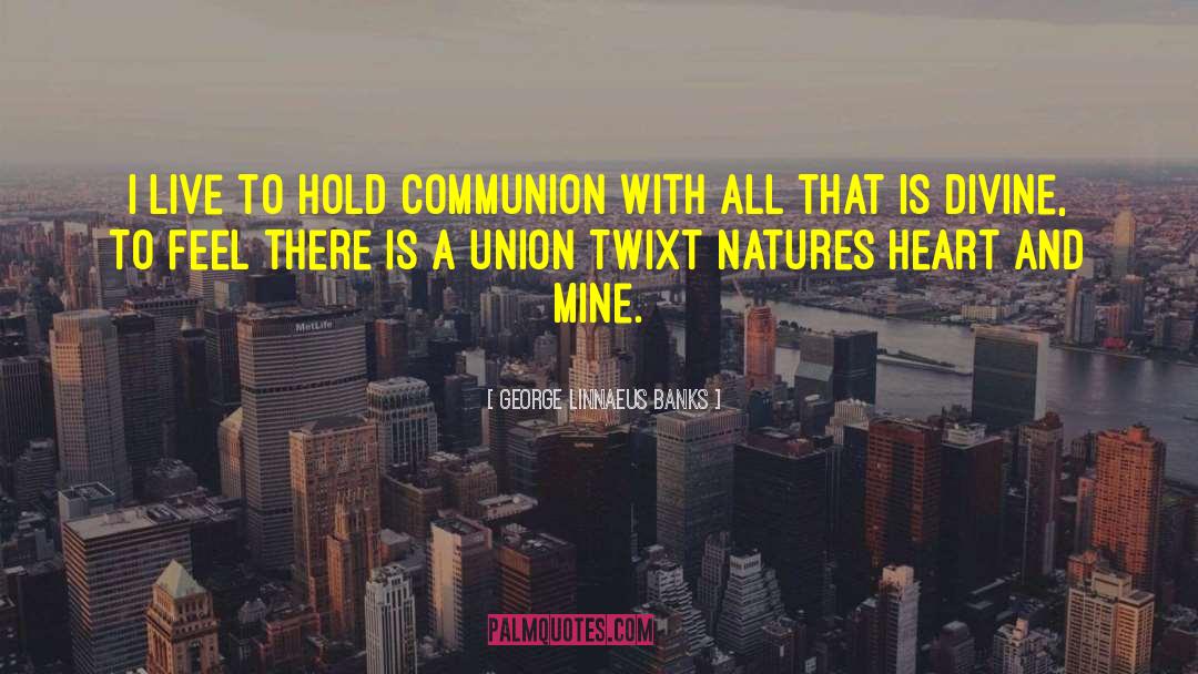 George Linnaeus Banks Quotes: I live to hold communion