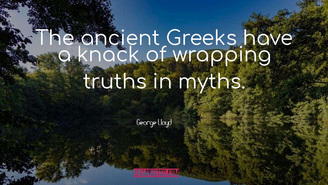 George Lloyd Quotes: The ancient Greeks have a