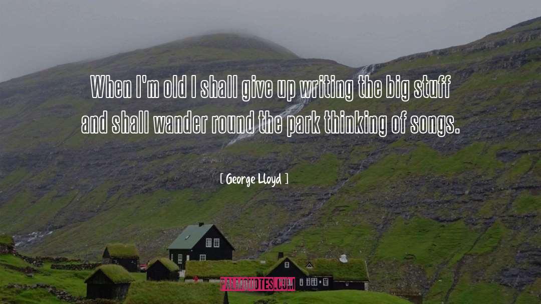 George Lloyd Quotes: When I'm old I shall