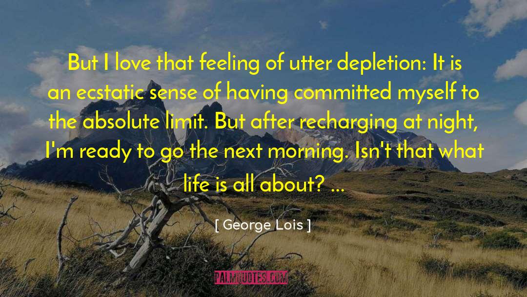 George Lois Quotes: But I love that feeling