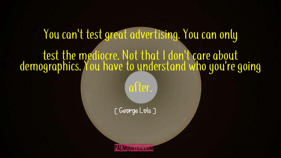 George Lois Quotes: You can't test great advertising.