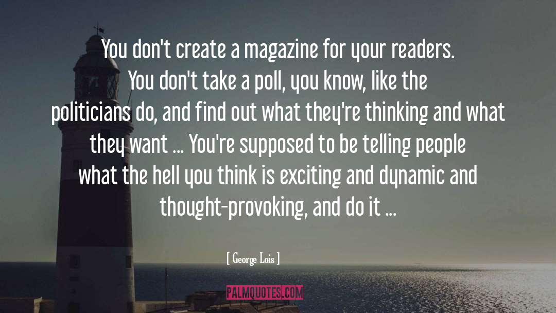 George Lois Quotes: You don't create a magazine