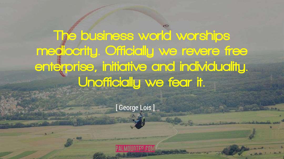 George Lois Quotes: The business world worships mediocrity.