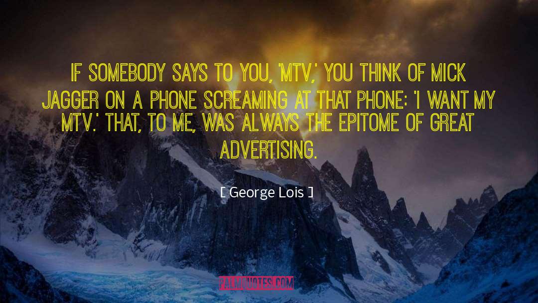 George Lois Quotes: If somebody says to you,