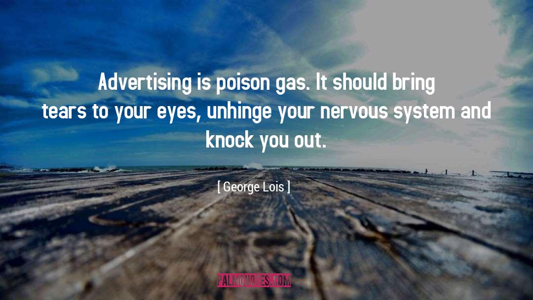 George Lois Quotes: Advertising is poison gas. It