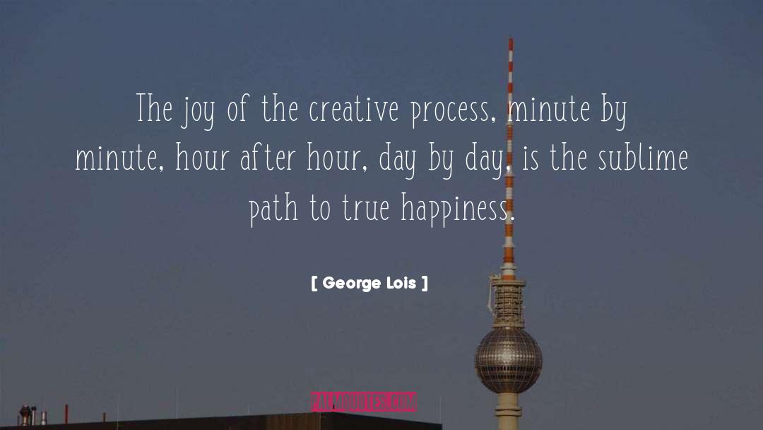 George Lois Quotes: The joy of the creative