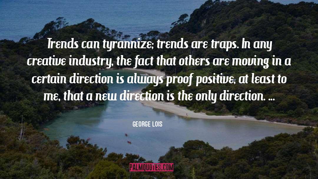George Lois Quotes: Trends can tyrannize; trends are