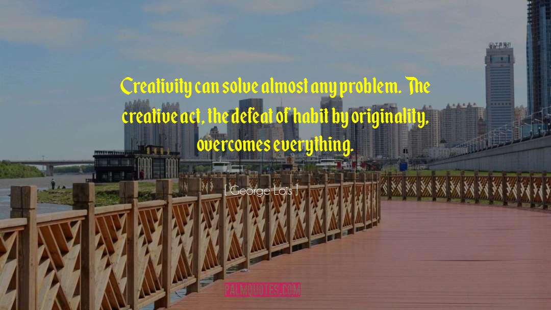 George Lois Quotes: Creativity can solve almost any
