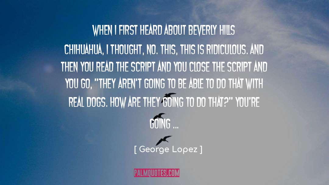 George Lopez Quotes: When I first heard about