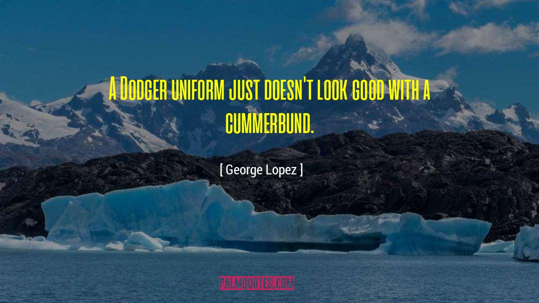 George Lopez Quotes: A Dodger uniform just doesn't