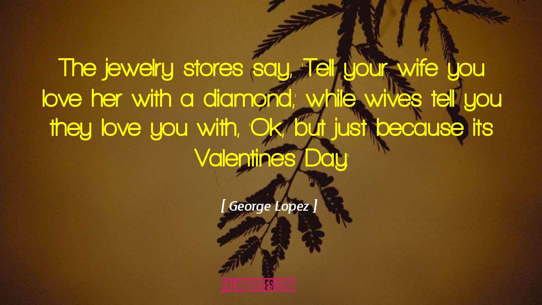 George Lopez Quotes: The jewelry stores say, 'Tell