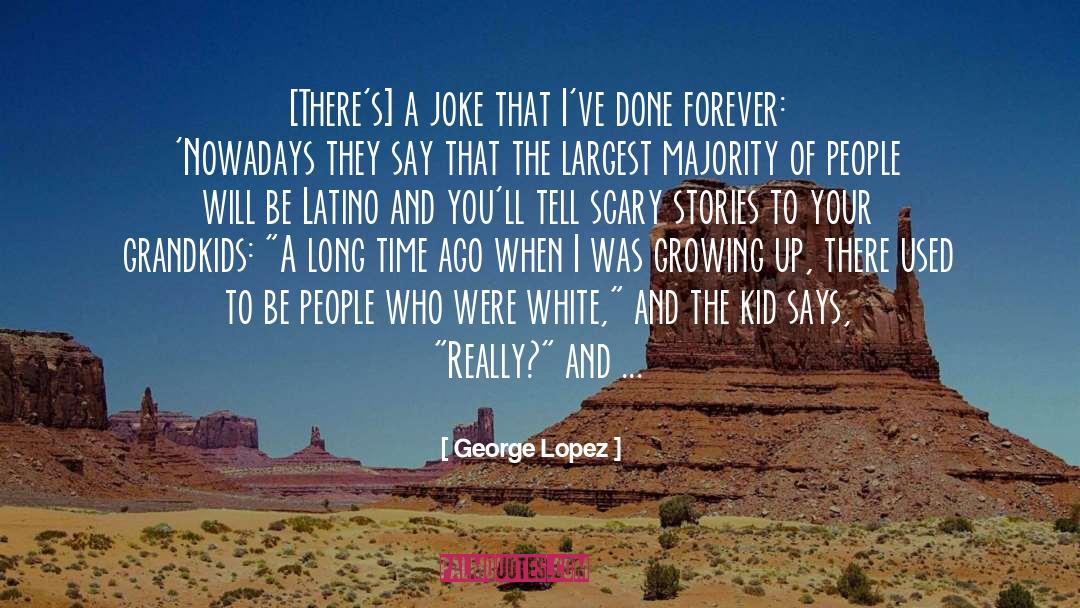 George Lopez Quotes: [There's] a joke that I've
