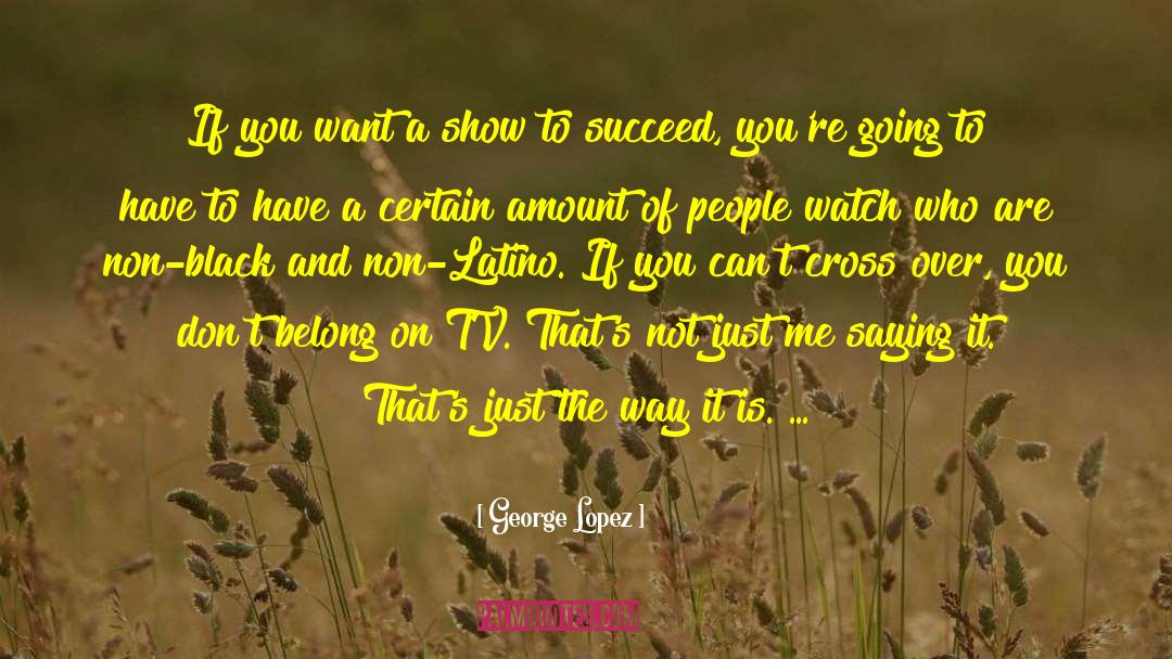 George Lopez Quotes: If you want a show