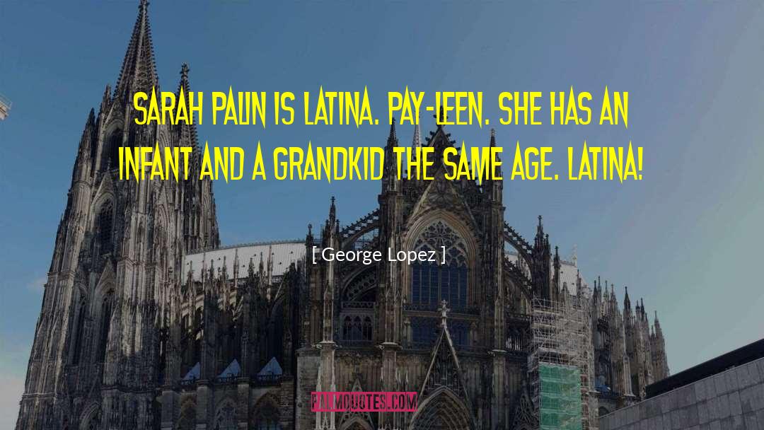 George Lopez Quotes: Sarah Palin is Latina. Pay-leen.