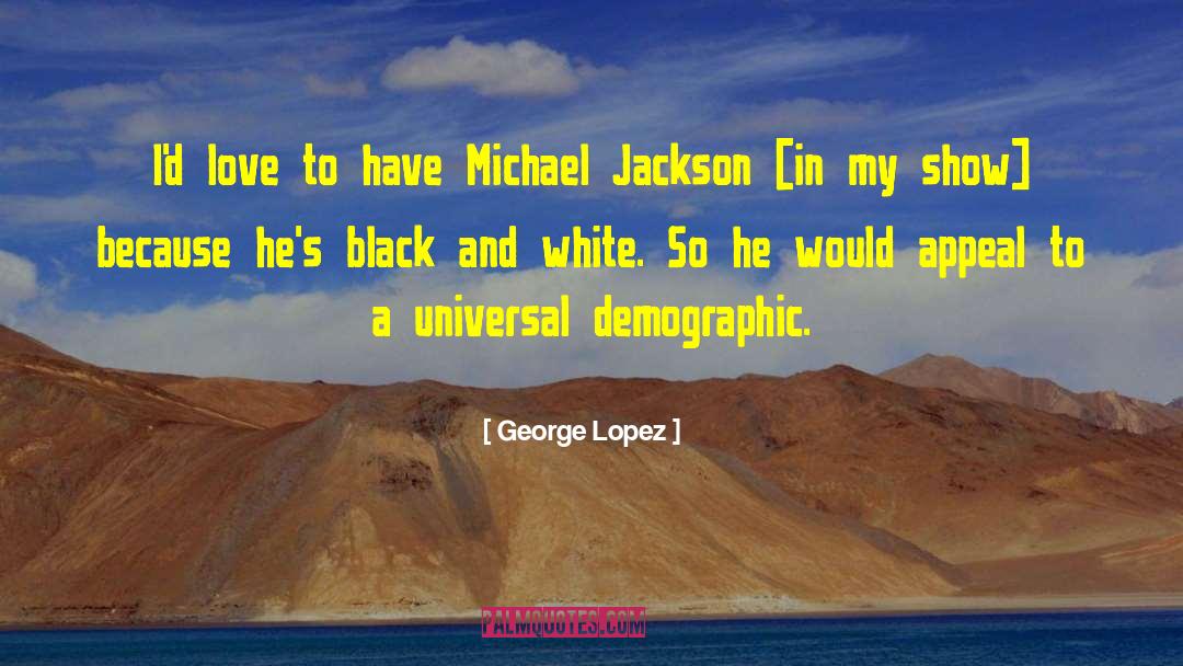 George Lopez Quotes: I'd love to have Michael