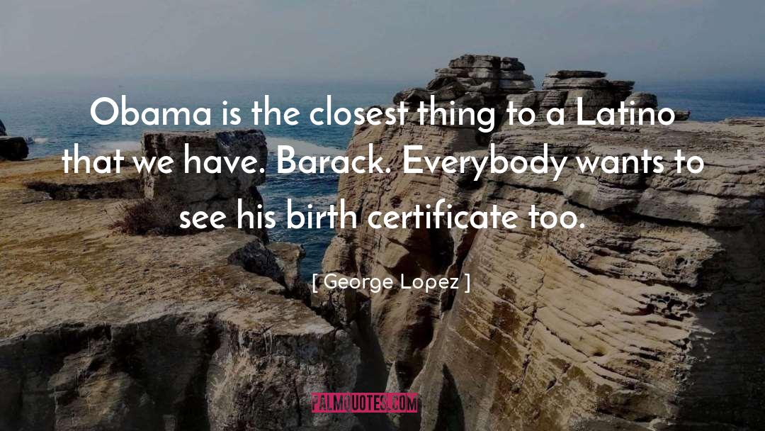 George Lopez Quotes: Obama is the closest thing