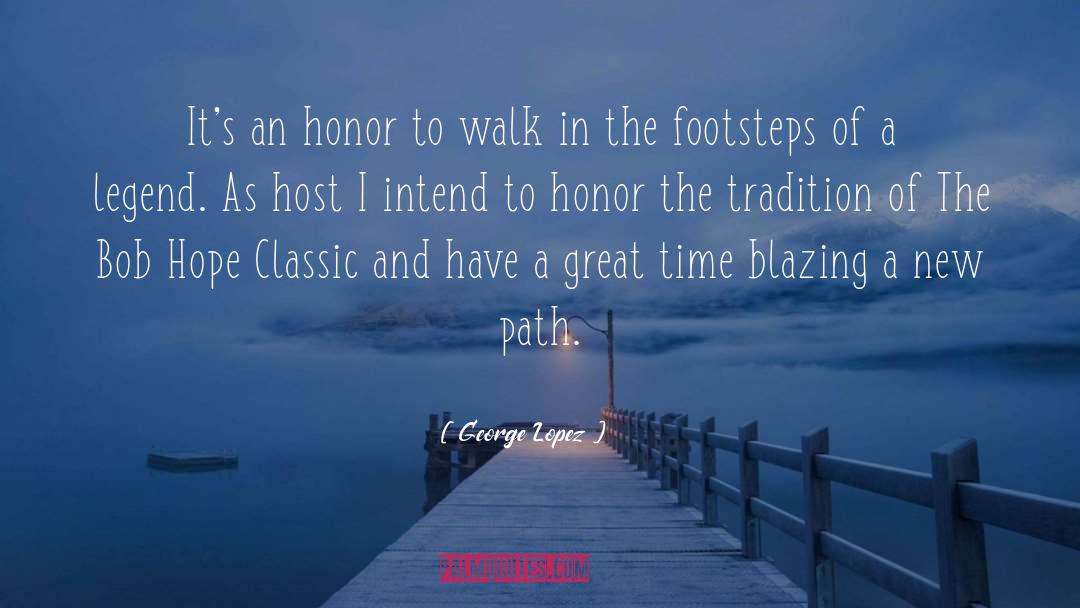 George Lopez Quotes: It's an honor to walk