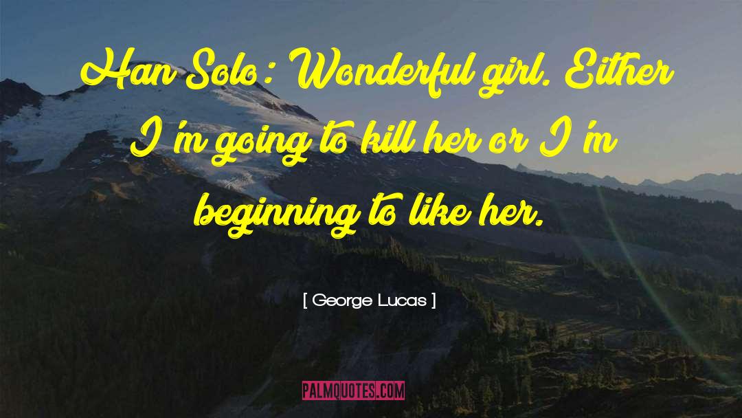 George Lucas Quotes: Han Solo: Wonderful girl. Either