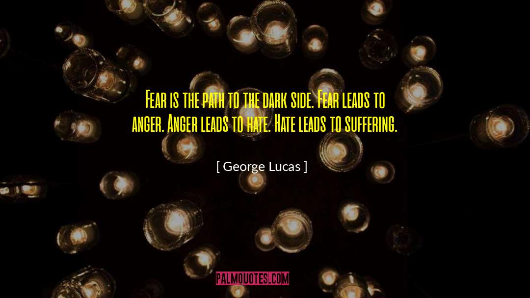 George Lucas Quotes: Fear is the path to