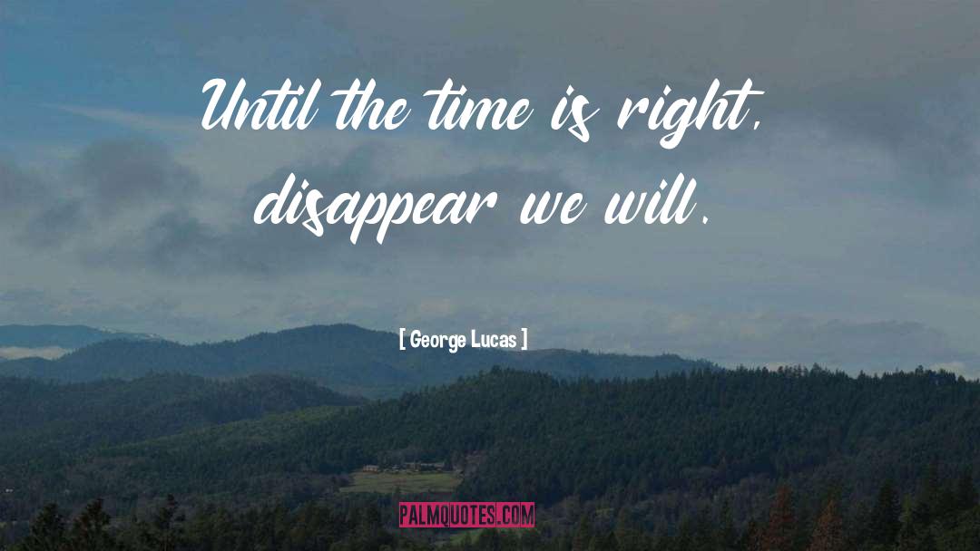 George Lucas Quotes: Until the time is right,