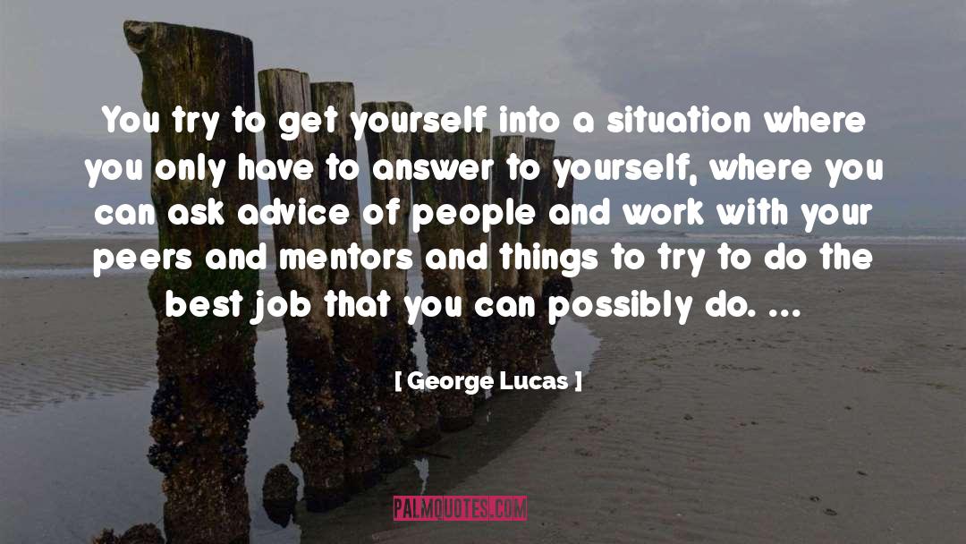 George Lucas Quotes: You try to get yourself