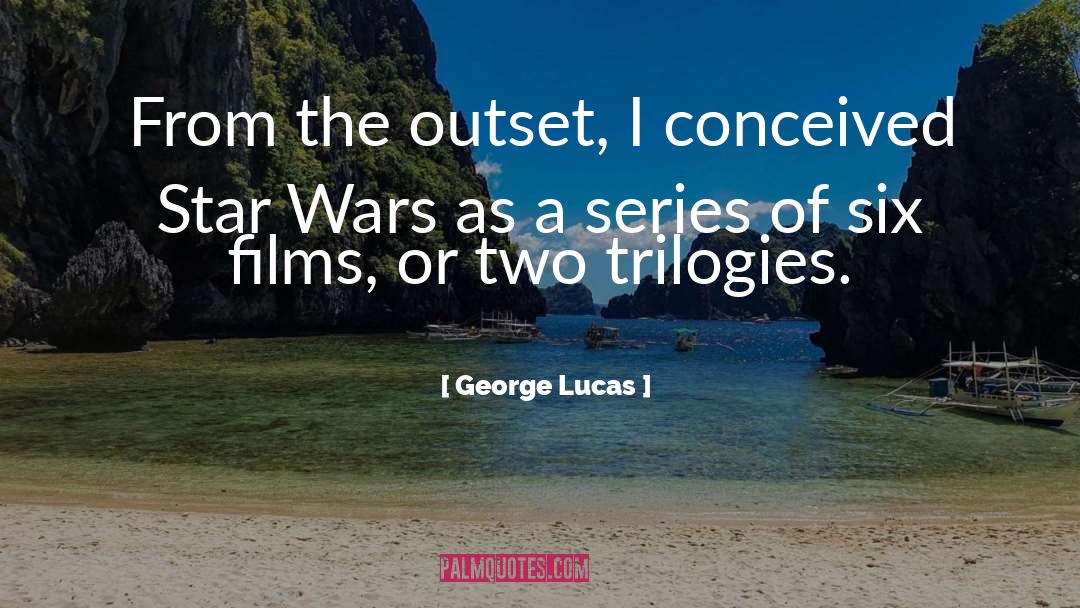 George Lucas Quotes: From the outset, I conceived