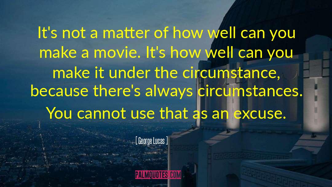 George Lucas Quotes: It's not a matter of