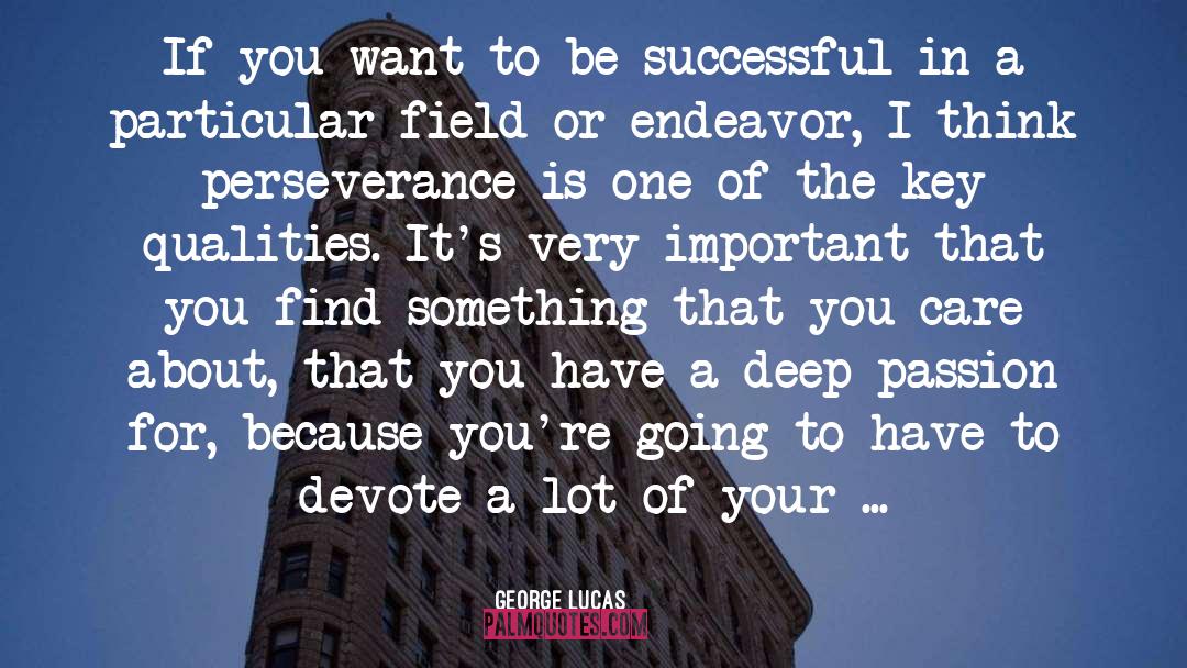 George Lucas Quotes: If you want to be