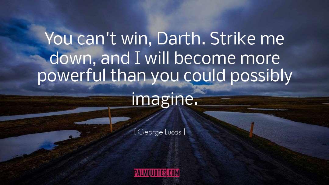 George Lucas Quotes: You can't win, Darth. Strike