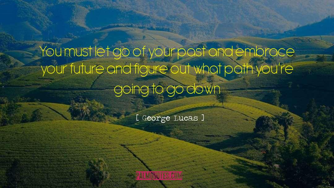 George Lucas Quotes: You must let go of
