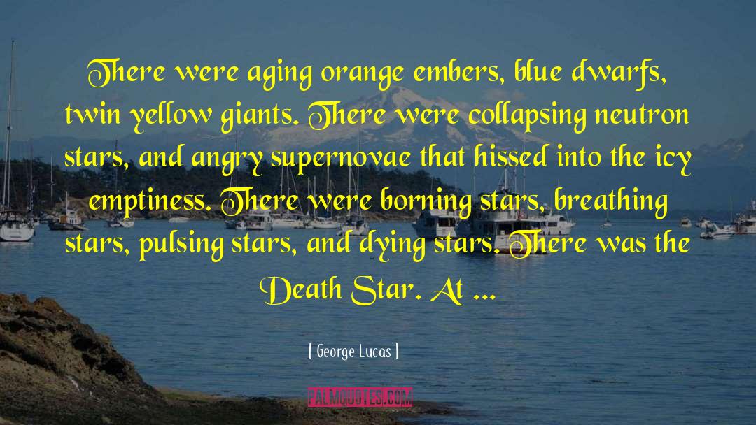 George Lucas Quotes: There were aging orange embers,