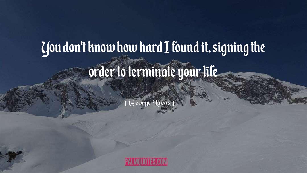 George Lucas Quotes: You don't know how hard