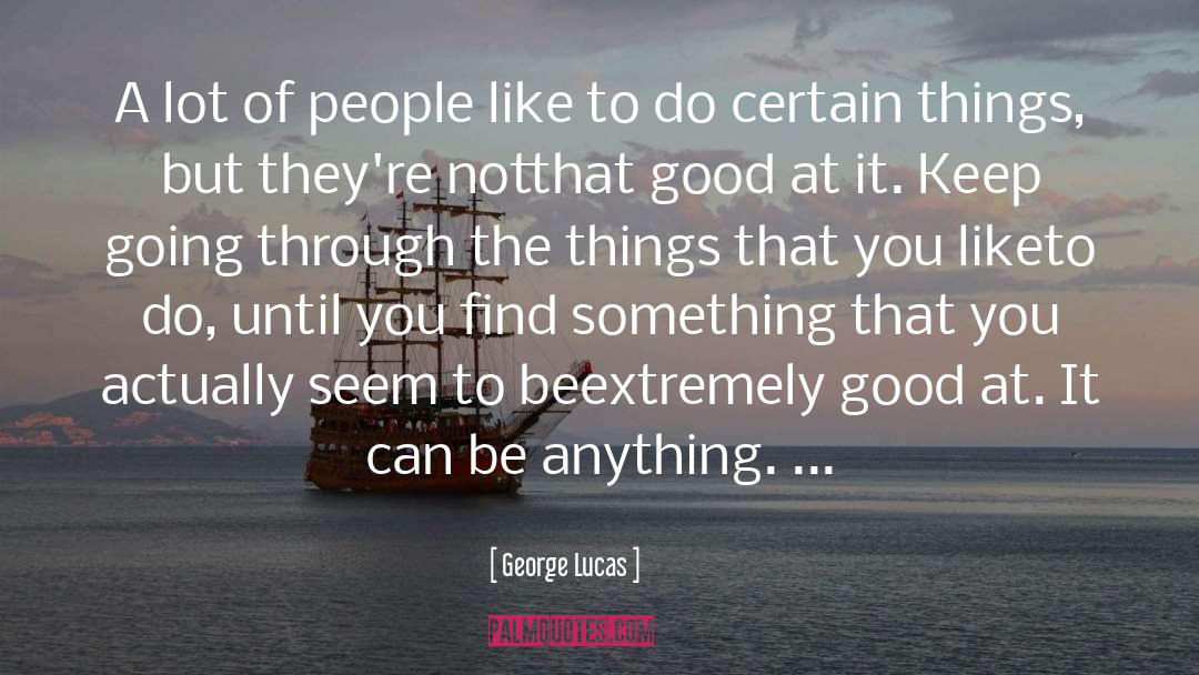 George Lucas Quotes: A lot of people like