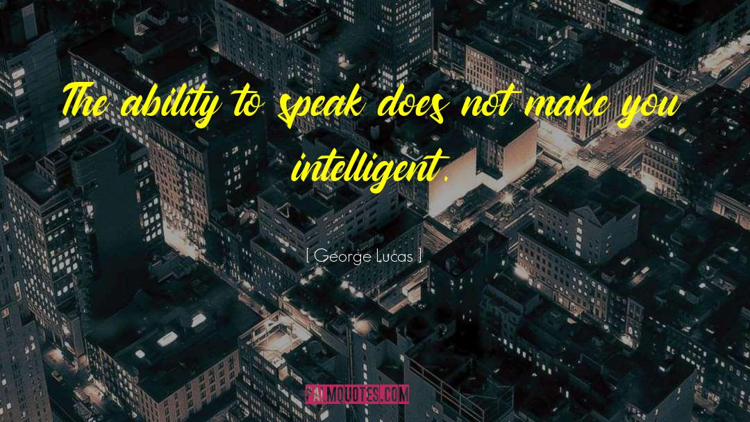 George Lucas Quotes: The ability to speak does