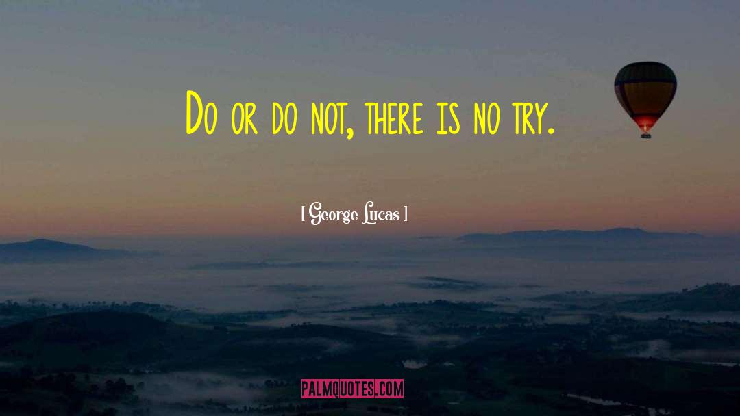 George Lucas Quotes: Do or do not, there