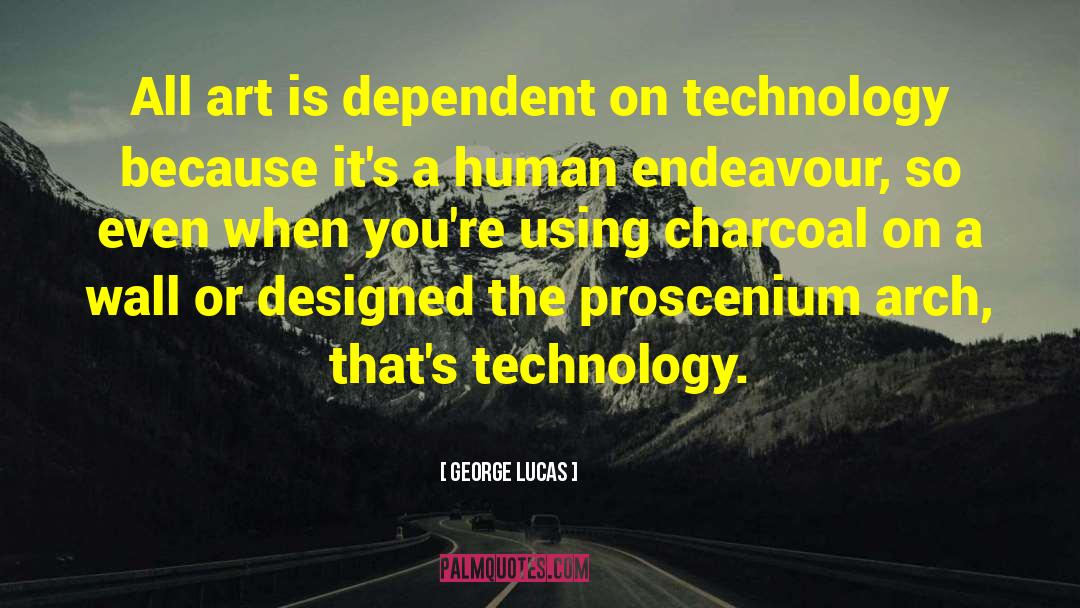 George Lucas Quotes: All art is dependent on