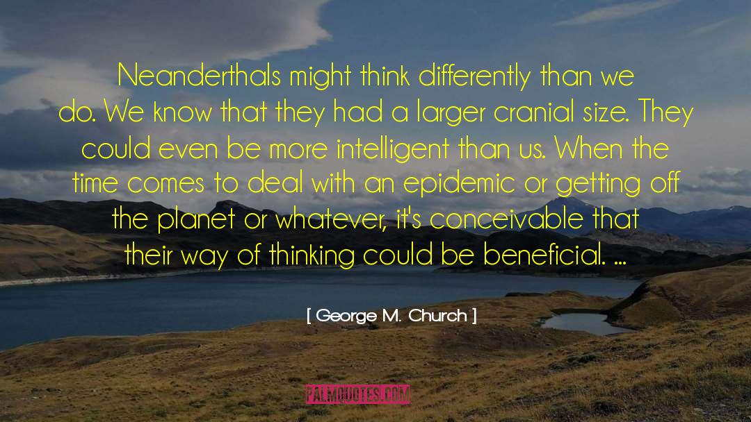 George M. Church Quotes: Neanderthals might think differently than