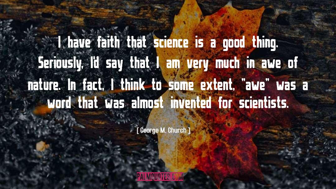 George M. Church Quotes: I have faith that science