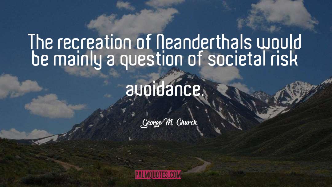 George M. Church Quotes: The recreation of Neanderthals would