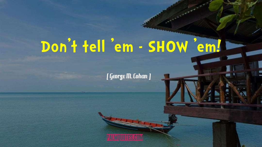 George M. Cohan Quotes: Don't tell 'em - SHOW