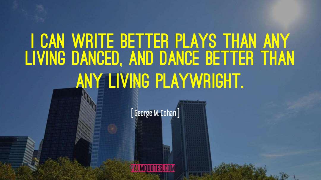 George M. Cohan Quotes: I can write better plays