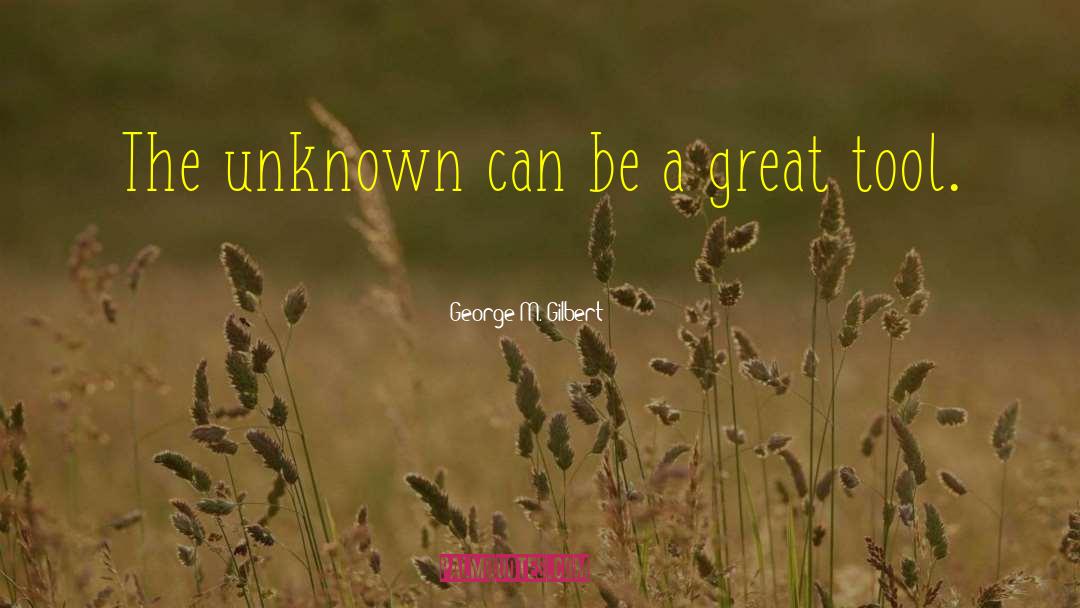 George M. Gilbert Quotes: The unknown can be a