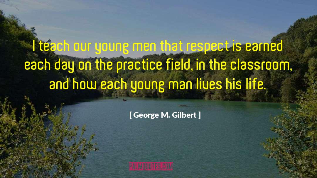 George M. Gilbert Quotes: I teach our young men