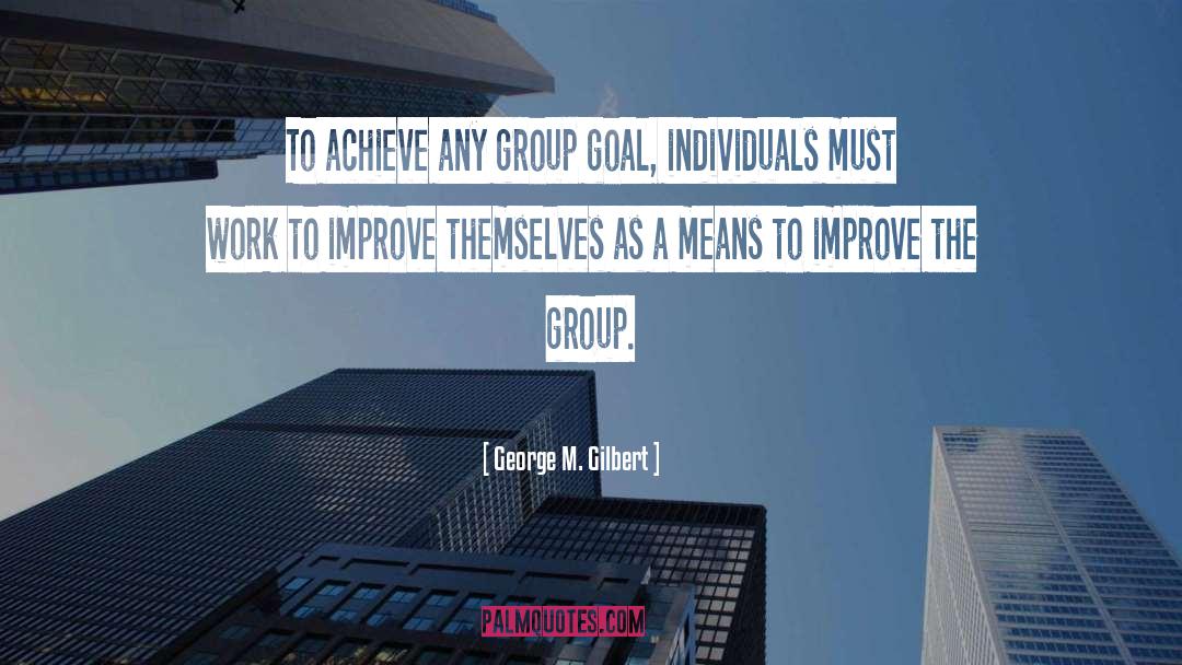 George M. Gilbert Quotes: To achieve any group goal,