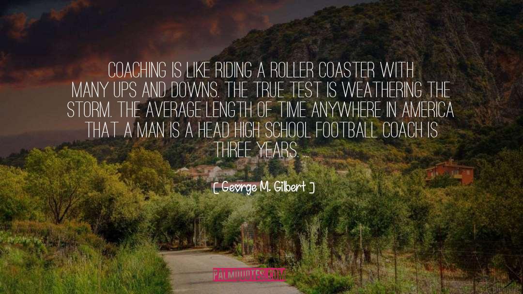 George M. Gilbert Quotes: Coaching is like riding a