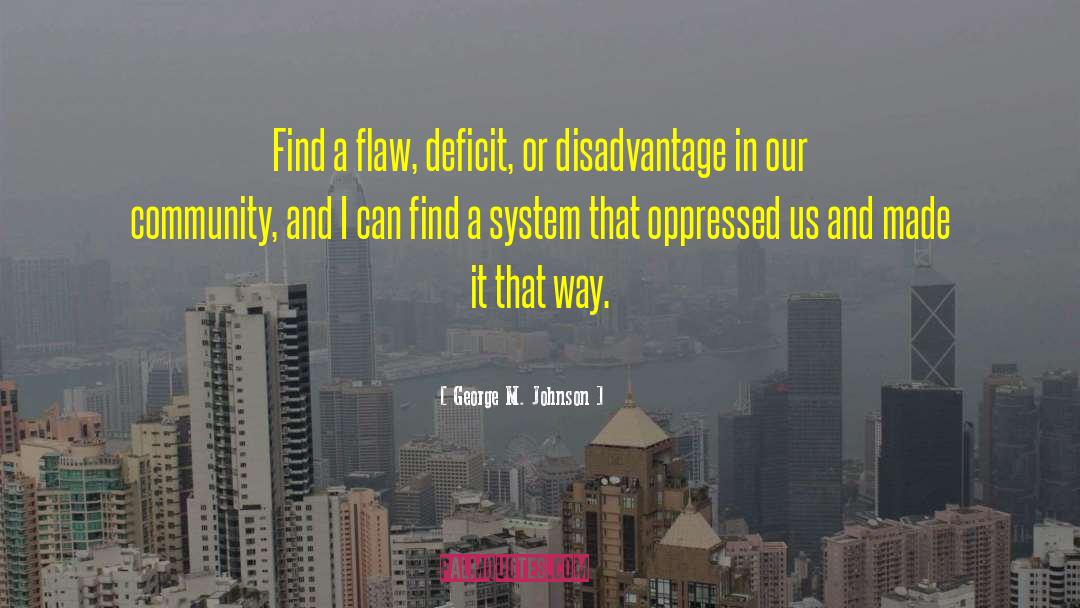 George M. Johnson Quotes: Find a flaw, deficit, or