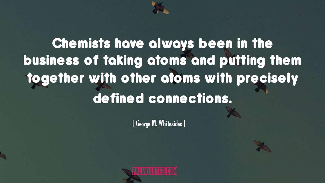 George M. Whitesides Quotes: Chemists have always been in