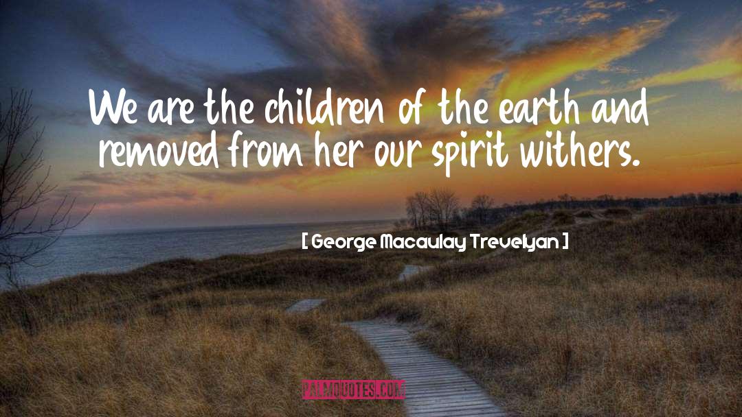 George Macaulay Trevelyan Quotes: We are the children of