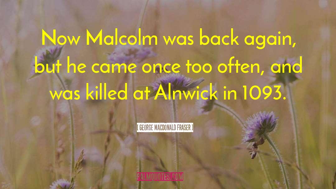 George MacDonald Fraser Quotes: Now Malcolm was back again,