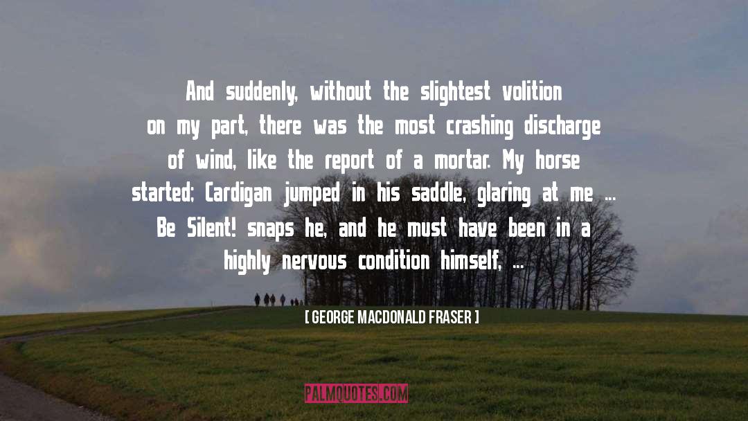 George MacDonald Fraser Quotes: And suddenly, without the slightest